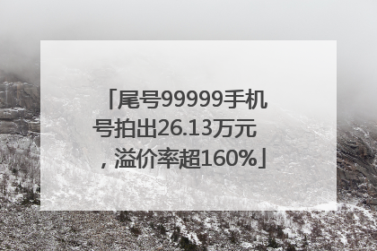 尾号99999手机号拍出26.13万元，溢价率超160%